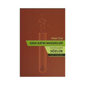 A’dan Z’ye Gıda Katkı Maddeleri - Ansiklopedik Sözlük - Fatih Gültekin