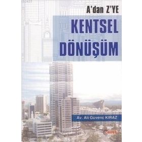A'DAN Z'YE KENTSEL DÖNÜŞÜM KENTSEL DÖNÜŞÜM ILE İLGILI PRATIK BILGILER VE DILEKÇELER - ALI GÜVENÇ KIRAZ