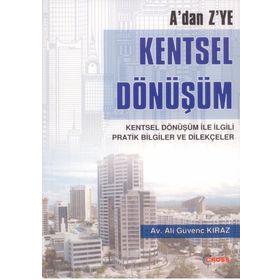 A'DAN Z'YE KENTSEL DÖNÜŞÜM KENTSEL DÖNÜŞÜM ILE İLGILI PRATIK BILGILER VE DILEKÇELER - ALI GÜVENÇ KIRAZ