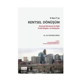 A'DAN Z'YE KENTSEL DÖNÜŞÜM KENTSEL DÖNÜŞÜM ILE İLGILI PRATIK BILGILER VE DILEKÇELER - ALI GÜVENÇ KIRAZ