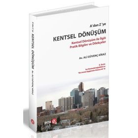 A'DAN Z'YE KENTSEL DÖNÜŞÜM KENTSEL DÖNÜŞÜM ILE İLGILI PRATIK BILGILER VE DILEKÇELER - ALI GÜVENÇ KIRAZ
