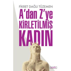 A'dan Z'ye Kirletilmiş Kadın - Fikret Dağlı Tüzemen