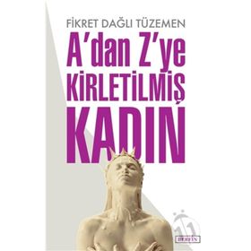 A'dan Z'ye Kirletilmiş Kadın - Fikret Dağlı Tüzemen