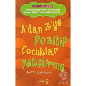 A'dan Z'ye Pozitif Çocuklar Yetiştirme - Alan E. Kazdin - Yakamoz Yayınları