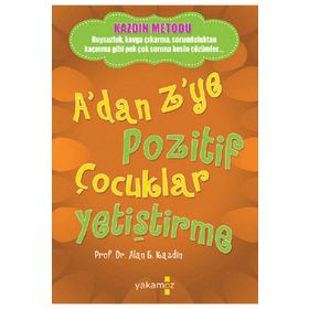 A'dan Z'ye Pozitif Çocuklar Yetiştirme - Alan E. Kazdin - Yakamoz Yayınları
