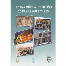 Adana Müze Müdürlüğü 2015 Yılı Müze Yıllığı Kollektif
