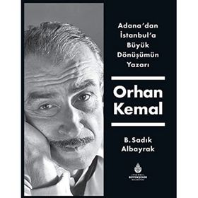 Adana'dan İstanbul'a Büyük Dönüşümün Yazarı Orhan Kemal - B. Sadık Albayrak
