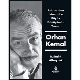 Adana'dan İstanbul'a Büyük Dönüşümün Yazarı Orhan Kemal - B. Sadık Albayrak