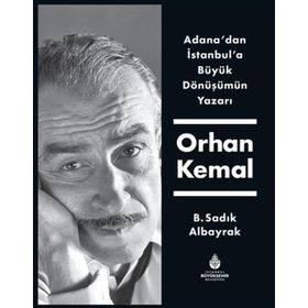 Adana'dan İstanbul'a Büyük Dönüşümün Yazarı Orhan Kemal - B. Sadık Albayrak