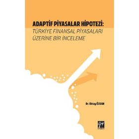 Adaptif Piyasalar Hipotezi Türkiye Finansal Piyasaları Üzerine Bir İnceleme - Oktay Özkan