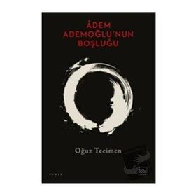 Adem Ademoğlu’nun Boşluğu - Oğuz Tecimen