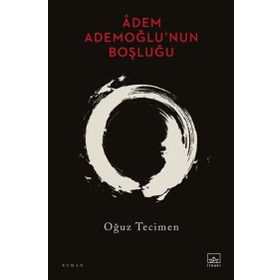 Adem Ademoğlu’nun Boşluğu - Oğuz Tecimen