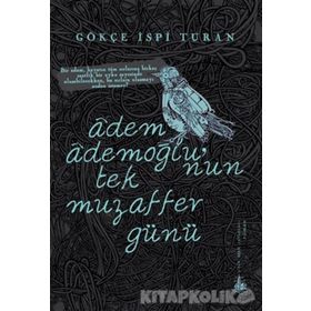 Adem Ademoğlu’nun Tek Muzaffer Günü - Gökçe İspi Turan