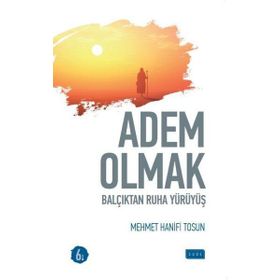 ADEM OLMAK BALÇIKTAN RUHA YÜRÜYÜŞ - HANIFI TOSUN