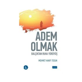 ADEM OLMAK BALÇIKTAN RUHA YÜRÜYÜŞ - HANIFI TOSUN