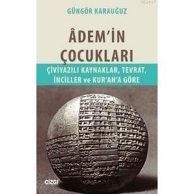 ADEM'IN ÇOCUKLARI ÇIVIYAZILI KAYNAKLAR, TEVRAT, İNCILLER VE KUR'AN'A GÖRE - GÜNGÖR KARAUĞUZ