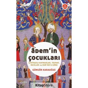 ADEM'IN ÇOCUKLARI ÇIVIYAZILI KAYNAKLAR, TEVRAT, İNCILLER VE KUR'AN'A GÖRE - GÜNGÖR KARAUĞUZ
