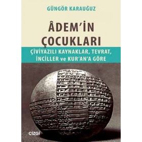 ADEM'IN ÇOCUKLARI ÇIVIYAZILI KAYNAKLAR, TEVRAT, İNCILLER VE KUR'AN'A GÖRE - GÜNGÖR KARAUĞUZ