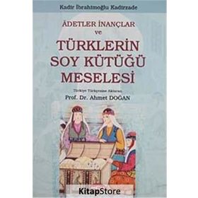 ADETLER İNANÇLAR VE TÜRKLERİN SOY KÜTÜĞÜ MESELESI - KADIR İBRAHİMOĞLU KADIRZADE