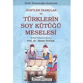 ADETLER İNANÇLAR VE TÜRKLERİN SOY KÜTÜĞÜ MESELESI - KADIR İBRAHİMOĞLU KADIRZADE