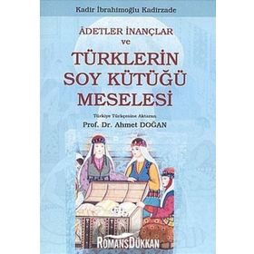 ADETLER İNANÇLAR VE TÜRKLERİN SOY KÜTÜĞÜ MESELESI - KADIR İBRAHİMOĞLU KADIRZADE