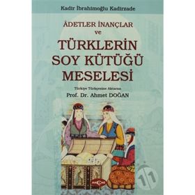 ADETLER İNANÇLAR VE TÜRKLERİN SOY KÜTÜĞÜ MESELESI - KADIR İBRAHİMOĞLU KADIRZADE