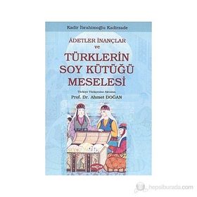 ADETLER İNANÇLAR VE TÜRKLERİN SOY KÜTÜĞÜ MESELESI - KADIR İBRAHİMOĞLU KADIRZADE