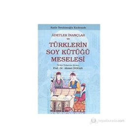 ADETLER İNANÇLAR VE TÜRKLERİN SOY KÜTÜĞÜ MESELESI - KADIR İBRAHİMOĞLU KADIRZADE