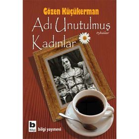 ADI UNUTULMUŞ KADINLAR - GÖZEN KÜÇÜKERMAN