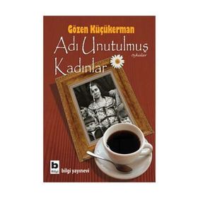 ADI UNUTULMUŞ KADINLAR - GÖZEN KÜÇÜKERMAN