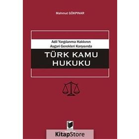 ADIL YARGILANMA HAKKININ ASGARI GEREKLERI KARŞISINDA TÜRK KAMU HUKUKU - MAHMUT GÖKPINAR