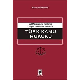 ADIL YARGILANMA HAKKININ ASGARI GEREKLERI KARŞISINDA TÜRK KAMU HUKUKU - MAHMUT GÖKPINAR