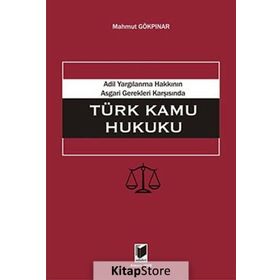 ADIL YARGILANMA HAKKININ ASGARI GEREKLERI KARŞISINDA TÜRK KAMU HUKUKU - MAHMUT GÖKPINAR