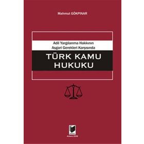 ADIL YARGILANMA HAKKININ ASGARI GEREKLERI KARŞISINDA TÜRK KAMU HUKUKU - MAHMUT GÖKPINAR