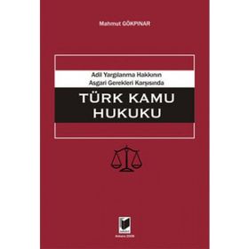 ADIL YARGILANMA HAKKININ ASGARI GEREKLERI KARŞISINDA TÜRK KAMU HUKUKU - MAHMUT GÖKPINAR