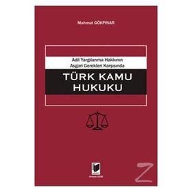 ADIL YARGILANMA HAKKININ ASGARI GEREKLERI KARŞISINDA TÜRK KAMU HUKUKU - MAHMUT GÖKPINAR