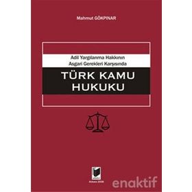 ADIL YARGILANMA HAKKININ ASGARI GEREKLERI KARŞISINDA TÜRK KAMU HUKUKU - MAHMUT GÖKPINAR