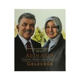 Adım Adım Geleceğe - Faaliyetler, Hedefler ve İnsan Hikayeleri - Abdullah Gül Kollektif Heyet-Kurul-Komisyon