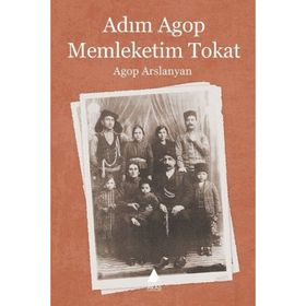 ADIM AGOP MEMLEKETIM TOKAT - AGOP ARSLANYAN