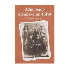 ADIM AGOP MEMLEKETIM TOKAT - AGOP ARSLANYAN