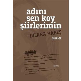 Adını Sen Koy Şiirlerimin - Dilara Habeş