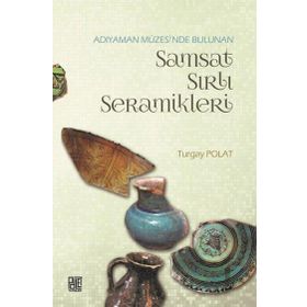 Adıyaman Müzesinde Bulunan Samsat Sırlı Seramikler - Turgay Polat
