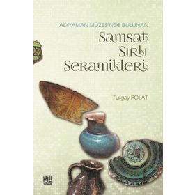 Adıyaman Müzesinde Bulunan Samsat Sırlı Seramikler - Turgay Polat