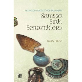 Adıyaman Müzesinde Bulunan Samsat Sırlı Seramikler - Turgay Polat