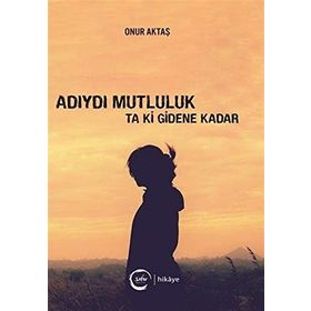 Adıydı Mutluluk Ta Ki Gidene Kadar - Onur Aktaş
