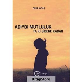 Adıydı Mutluluk Ta Ki Gidene Kadar - Onur Aktaş