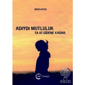Adıydı Mutluluk Ta Ki Gidene Kadar - Onur Aktaş