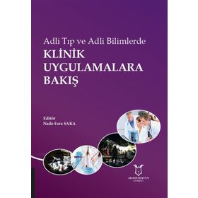 Adli Tıp Ve Adli Bilimlerde Klinik Uygulamalara Bakış - Naile Esra Saka