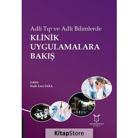 Adli Tıp Ve Adli Bilimlerde Klinik Uygulamalara Bakış - Naile Esra Saka