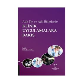 Adli Tıp Ve Adli Bilimlerde Klinik Uygulamalara Bakış - Naile Esra Saka